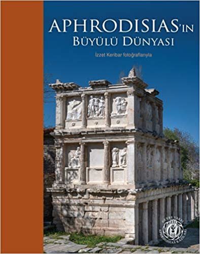 Aphrodisias’ın Büyülü Dünyası (Ciltli): İzzet Keribar Fotoğraflarıyla indir