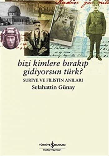 BİZİ KİMLERE BIRAKIP GİD.TÜRK SURİYE VE FİL: Suriye ve Filistin Anıları