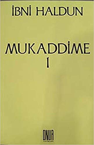 Mukaddime Cilt: 1: İbretler Kitabı, Arap ve Acem Dönemleri ve Bunların Çağdaşları Olan Büyük Eğemenlere İlişkin, Başlangıçtan Buyana Gelen Haberler Divanı