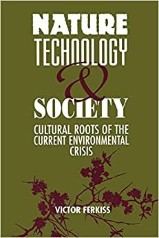 Nature, Technology and Society: The Cultural Roots of the Current Environmental Crisis