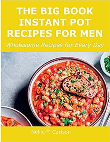 The Big Book Instant Pot Recipes for Men: Wholesome Recipes for Every Day