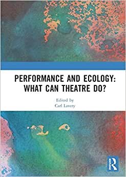 Performance and Ecology: What Can Theatre Do? indir