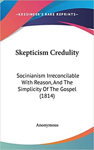 Skepticism Credulity: Socinianism Irreconcilable With Reason, And The Simplicity Of The Gospel (1814)