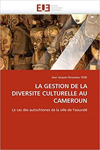 LA GESTION DE LA DIVERSITE CULTURELLE AU CAMEROUN: Le cas des autochtones de la ville de Yaoundé (Omn.Univ.Europ.)