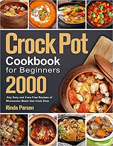 Crock Pot Cookbook for Beginners: 2000-Day Easy and Fuss-Free Recipes of Wholesome Meals that Cook Slow