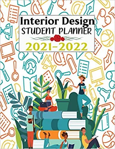 Interior Design Student Planner: Lesson Planner For Academic Year 2021-2022 | Monthly, Weekly, And Daily Study Planner For Interior Design Student