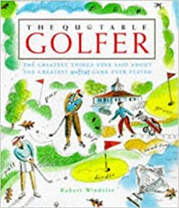 The Quotable Golfer: The Greatest Things Ever Said About the Greatest *!!?#! Game Ever Played