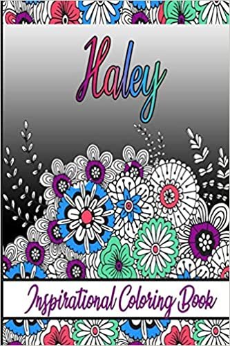 Haley Inspirational Coloring Book: An adult Coloring Boo kwith Adorable Doodles, and Positive Affirmations for Relaxationion.30 designs , 64 pages, matte cover, size 6 x9 inch ,