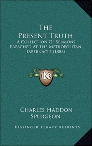 The Present Truth: A Collection of Sermons Preached at the Metropolitan Tabernacle (1883)