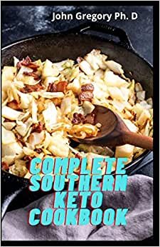 Complete Southern Keto Cookbook: Tasty Classic Easy Low- Carb Recipes