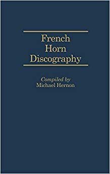 French Horn Discography (Contributions in Criminology and Penology) (Discographies: Association for Recorded Sound Collections Discographic Reference) indir