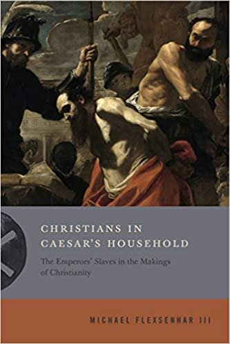 Christians in Caesar's Household: The Emperors' Slaves in the Makings of Christianity (Inventing Christianity, Band 1)