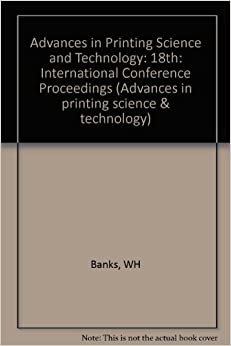 Advances in Printing Science and Technology: 18th: International Conference Proceedings (Advances in printing science & technology)