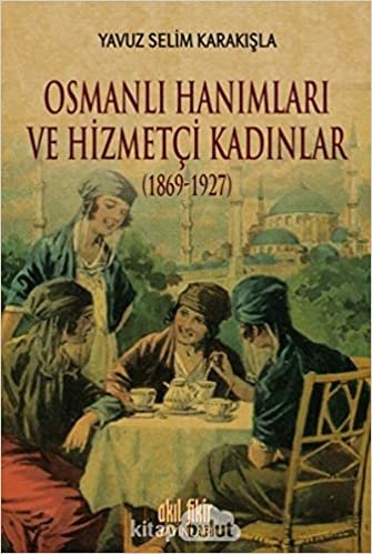 Osmanlı Hanımları ve Hizmetçi Kadınlar 1869-1927