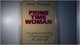 Prime Time Woman: How To Look Good And Feel Great All Your Life
