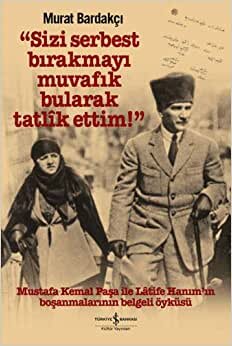 Sizi Serbest Bırakmayı Muvafık Bularak Tatlik Ettim! (Ciltli): Mustafa Kemal Paşa ile Latife Hanım’ın Boşanmalarının Belgeli Öyküsü indir