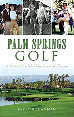 Palm Springs Golf: : A History of Coachella Valley Legends & Fairways