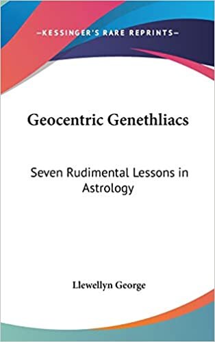 Geocentric Genethliacs: Seven Rudimental Lessons in Astrology