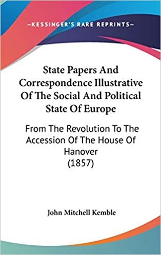 State Papers And Correspondence Illustrative Of The Social And Political State Of Europe: From The Revolution To The Accession Of The House Of Hanover (1857)