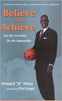 Believe To Achieve: See The Invisible, Do The Impossible: You and I Can Make a Difference