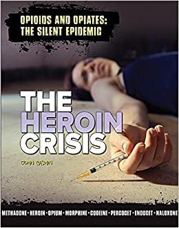 The Heroin Crisis (Opioids and Opiates: The Silent Epidemic*)