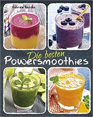 Die besten Powersmoothies: Neue Rezepte zu Fruchtsmoothies, Gemüsesmoothies, Grünen Smoothies