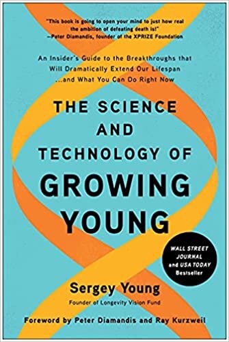 Science and Technology of Growing Young: An Insider’s Guide to the Breakthroughs that Will Dramatically Extend Our Lifespan . . . and What You Can Do Right Now