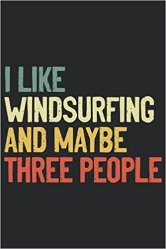 I Like Windsurfing And Maybe Three People: Lined notebook / Journal 110 Pages 6x9 Glossy Finish, with an Awesome Surfer Quote, Wind Surfing Funny Saying gift for him or her