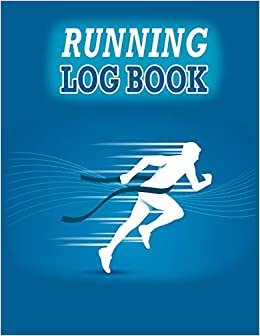 Running Log Book: Running Diary, Runners Training Log, Running Logs, Track Distance, Time, Speed, Weather, Calories & Heart Rate