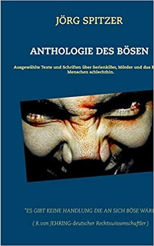Anthologie des Bösen: Ausgewählte Texte und Schriften über Serienkiller, Mörder und das Böse im Menschen schlechthin.