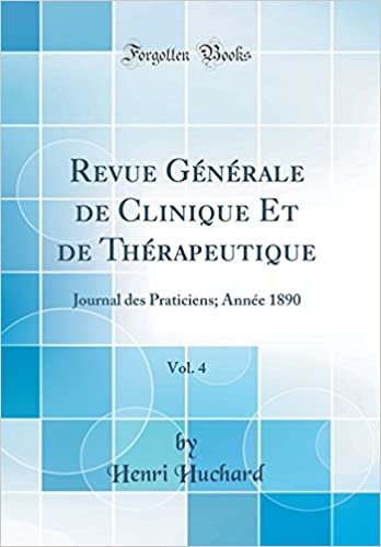 Revue Générale de Clinique Et de Thérapeutique, Vol. 4: Journal des Praticiens; Année 1890 (Classic Reprint)