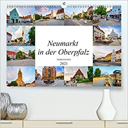 Neumarkt in der Oberpfalz Impressionen (Premium, hochwertiger DIN A2 Wandkalender 2021, Kunstdruck in Hochglanz): Wunderschöne Bilder der Stadt ... (Monatskalender, 14 Seiten ) (CALVENDO Orte)