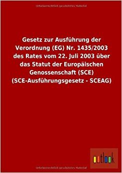 Gesetz zur Ausführung der Verordnung (EG) Nr. 1435/2003 des Rates vom 22. Juli 2003 über das Statut der Europäischen Genossenschaft (SCE) (SCE-Ausführungsgesetz - SCEAG)