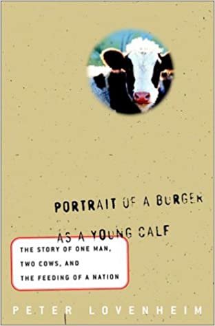 Portrait of a Burger as a Young Calf: The Story of One Man, Two Cows, and the Feeding of a Nation: The True Story of One Man, Two Cows, and the Feeding of a Nation / Peter Lovenheim. indir