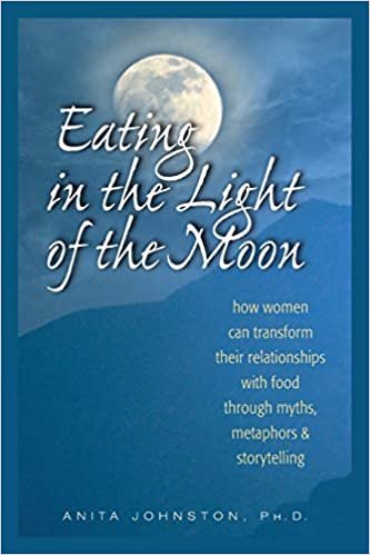 Eating in the Light of the Moon: How Women Can Transform Their Relationship with Food Through Myths, Metaphors, and Storytelling indir