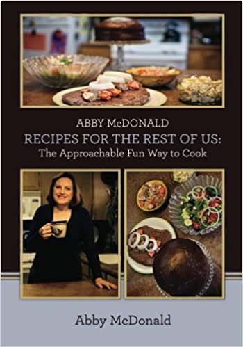 ABBY McDONALD RECIPES FOR THE REST OF US: : The Approachable Fun Way to Cook