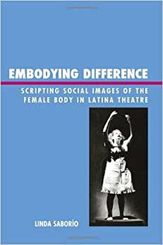 Embodying Difference: Scripting Social Images of the Female Body in Latina Theatre indir