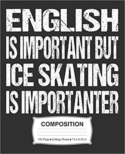 English Is Important But Ice Skating Is Importanter Composition: College Ruled Notebook