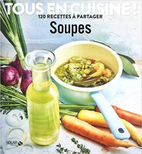 Soupes - Tous en cuisine ! 120 recettes à partager indir