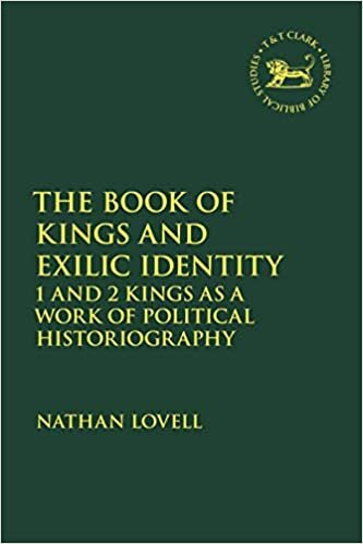 The Book of Kings and Exilic Identity: 1 and 2 Kings as a Work of Political Historiography (The Library of Hebrew Bible/Old Testament Studies, Band 708)