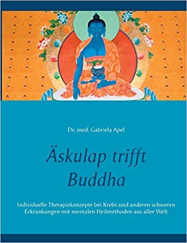 Äskulap trifft Buddha: Individuelle Therapiekonzepte bei Krebs und anderen schweren Erkrankungen mit mentalen Heilmethoden aus aller Welt