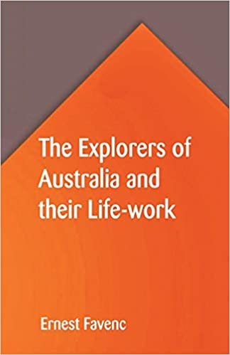 The Explorers of Australia and their Life-work