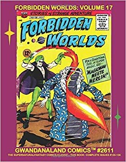 Forbidden Worlds: Volume 17: Gwandanaland Comics #2611 ---- Another Amazing Collection of Classic Comics- Starring Magicman! Issues #128-136