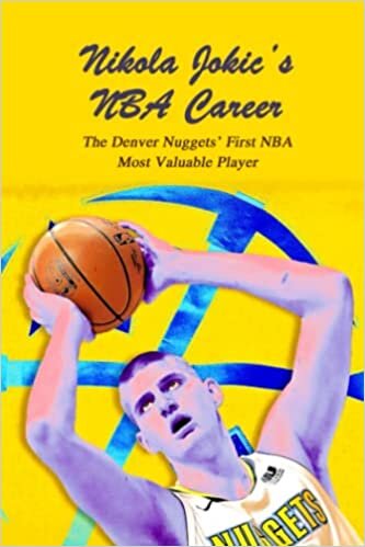 Nikola Jokic’s NBA Career: The Denver Nuggets' First NBA Most Valuable Player: Nikola Jokic