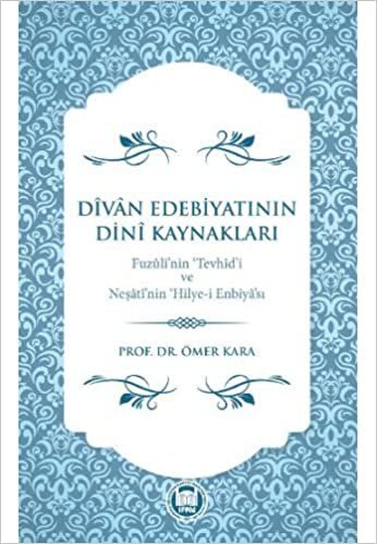 Divan Edebiyatının Dini Kaynakları: Fuzuli'nin 'Tevhid'i ve Neşati'nin 'Hilye-i Enbiya'sı