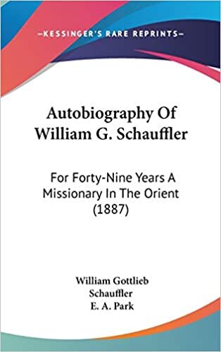 Autobiography Of William G. Schauffler: For Forty-Nine Years A Missionary In The Orient (1887)