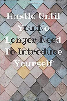 Hustle Until You No Longer Need To Introduce Yourself: Motivational And Inspirational Quotes, Unique Notebook, Journal, Diary (120 Pages,Blank Paper,6x9) (Mr.Motivation Notebooks)