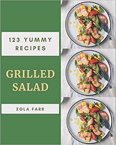 123 Yummy Grilled Salad Recipes: Welcome to Yummy Grilled Salad Cookbook