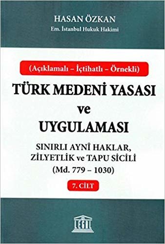 Türk Medeni Yasası ve Uygulaması - 7. Cilt: Sınırlı Ayni Haklar, Zilyetlik ve Tapu Sicili (Md. 779 - 1030)