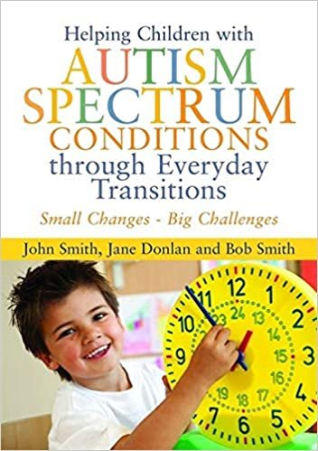 Helping Children with Autism Spectrum Conditions Through Everyday Transitions: Small Changes - Big Challenges